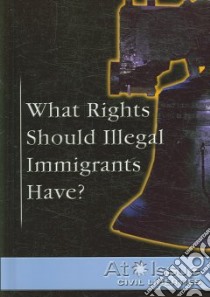 What Rights Should Illegal Immigrants Have? libro in lingua di Newman Lori M. (EDT)