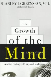 The Growth of the Mind libro in lingua di Greenspan Stanley I., Benderly Beryl Lieff