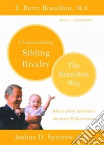 Understanding Sibling Rivalry libro in lingua di Brazelton T. Berry, Sparrow Joshua D. M.D.