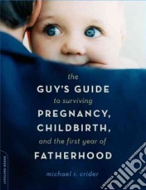 The Guy's Guide To Surviving Pregnancy, Childbirth, And The First Year Of Fatherhood libro in lingua di Crider Michael R.
