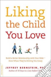 Liking the Child You Love libro in lingua di Bernstein Jeffrey Ph.D.
