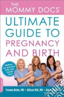 The Mommy Docs' Ultimate Guide to Pregnancy and Birth libro in lingua di Bohn Yvonne, Hill Allison, Park Alane M.D., Peltier Melissa Jo (CON)