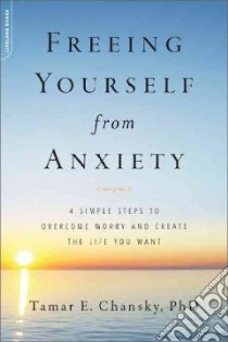 Freeing Yourself from Anxiety libro in lingua di Chansky Tamar E. Ph.D., Stern Phillip (ILT)