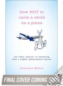 How Not to Calm a Child on a Plane libro in lingua di Stein Johanna