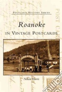 Roanoke in Vintage Postcards libro in lingua di Harris Nelson