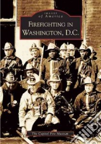 Firefighting In Washington, D.C. libro in lingua di Capitol Fire Museum