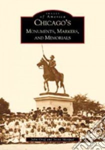 Chicago's Monuments, Markers, and Memorials libro in lingua di Graf John, Skorpad Steve