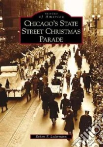 Chicago's State Street Christmas Parade libro in lingua di Ledermann Robert P.