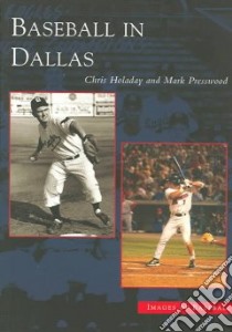 Baseball in Dallas libro in lingua di Holaday Chris, Presswood Mark, Holaday J. Chris