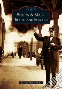 Boston & Maine Trains And Services libro in lingua di Heald Bruce D. Ph.D.