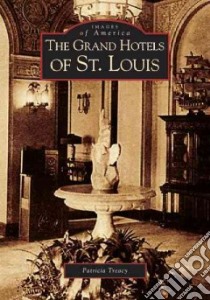 The Grand Hotels of St. Louis libro in lingua di Treacy Patricia
