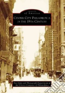 Center City Philadelphia in the 19th Century, Pa libro in lingua di Print And Photograph Department of the Library Company of Philadelphia