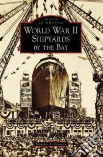 World War II Shipyards by the Bay, CA libro in lingua di Veronico Nicholas