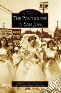 The Portuguese in San Jose libro in lingua di Rogers Meg, Portuguese Historical Museum