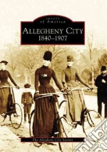 Allegheny City, 1840-1907 libro in lingua di Allegheny City Society