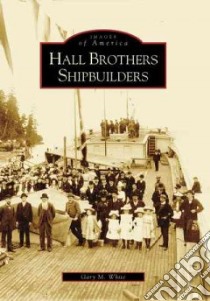 Hall Brothers Shipbuilders, (WA) libro in lingua di White Gary M. M.D. (EDT)