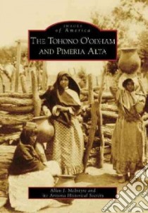 The Tohono O'odham and Pimeria Alta libro in lingua di McIntyre Allan J. (EDT), Arizona Historical Society (EDT)