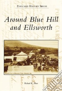Around Blue Hill and Ellsworth libro in lingua di Shaw Richard R.