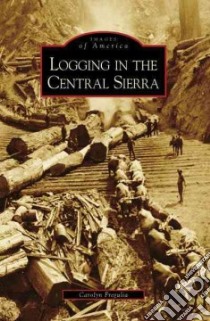 Logging in the Central Sierra, Ca libro in lingua di Fregulia Carolyn