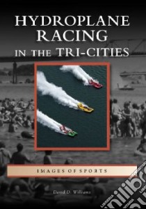 Hydroplane Racing in the Tri-Cities libro in lingua di Williams David D.