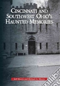 Cincinnati and Southwest Ohio' s Haunted Memories libro in lingua di Morris Jeff, Morris Michael A.