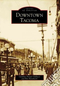 Downtown Tacoma libro in lingua di Gallacci Caroline Denyer, Karabaich Ron