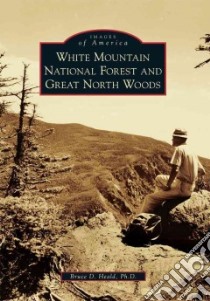 White Mountain National Forest and Great North Woods libro in lingua di Heald Bruce D. Ph.D.