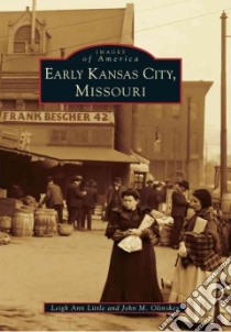 Early Kansas City, Missouri libro in lingua di Little Leigh Ann, Olinskey John M.