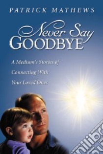 Never Say Goodbye libro in lingua di Mathews Patrick