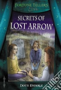 Secrets of Lost Arrow libro in lingua di Enderle Dotti, Archambault Matthew (ILT)