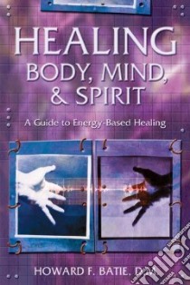 Healing Body, Mind & Spirit libro in lingua di Batie Howard F.