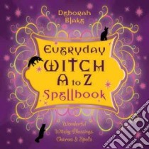 Everyday Witch a to Z Spellbook libro in lingua di Blake Deborah