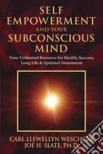 Self Empowerment and Your Subconscious Mind libro in lingua di Weschcke Carl Llewellyn, Slate Joe H.