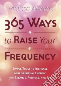 365 Ways to Raise Your Frequency libro in lingua di Alvarez Melissa