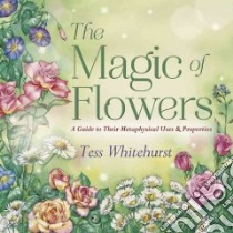 The Magic of Flowers libro in lingua di Whitehurst Tess