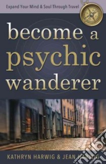 Become a Psychic Wanderer libro in lingua di Harwig Kathryn, Harwig Jean