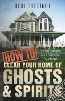 How to Clear Your Home of Ghosts & Spirits libro in lingua di Chestnut Debi