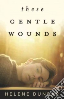 These Gentle Wounds libro in lingua di Dunbar Helene