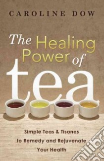 The Healing Power of Tea libro in lingua di Dow Caroline