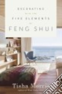 Decorating With the Five Elements of Feng Shui libro in lingua di Morris Tisha