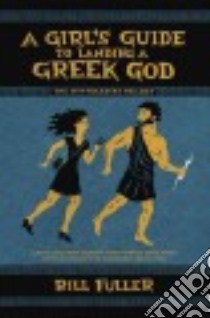 A Girl's Guide to Landing a Greek God libro in lingua di Fuller Bill