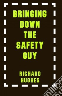 Bringing Down the Safety Guy libro in lingua di Hughes Richard