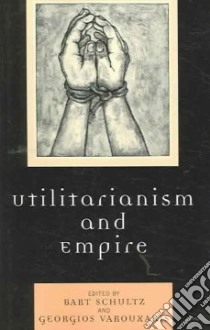 Utilitarianism And Empire libro in lingua di Schultz Bart (EDT), Varouxakis Georgios (EDT)