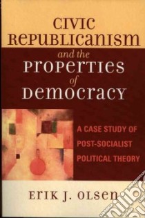 Civic Republicanism And the Properties of Democracy libro in lingua di Olsen Erik J.
