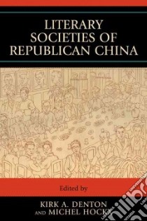 Literary Societies of Republican China libro in lingua di Denton Kirk A. (EDT), Hockx Michel (EDT)