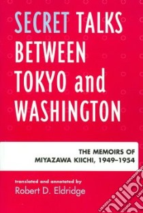 Secret Talks Between Tokyo and Washington libro in lingua di Kiichi Miyazawa, Eldridge Robert D. (TRN)