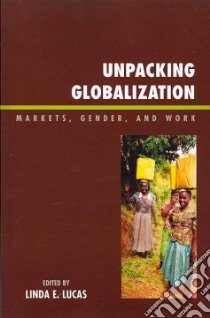 Unpacking Globalization libro in lingua di Lucas Linda E. (EDT)