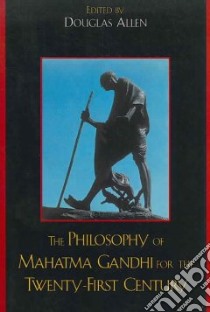 The Philosophy of Mahatma Gandhi for the Twenty-First Century libro in lingua di Allen Douglas (EDT)