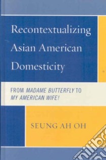 Recontextualizing Asian American Domesticity libro in lingua di Oh Seung Ah