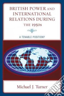 British Power and International Relations During the 1950s libro in lingua di Turner Michael J.